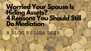 Worried Your Spouse Hiding Assets_ 4 Reasons You Should Still Do Mediation