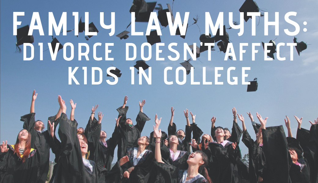 Family Law Myths: Divorce Doesn't Affect Kids in College